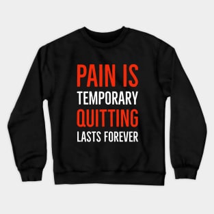 Pain Is Temporary Quitting Lasts Forever Crewneck Sweatshirt